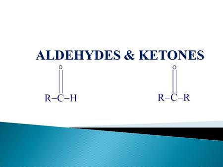 ALDEHYDES & KETONES. StructureStructure FormaldehydeAcetone AcetaldehydeAcetophenone Chlorahydrate Benzaldehyde HCHO or Aldehydes ketones.