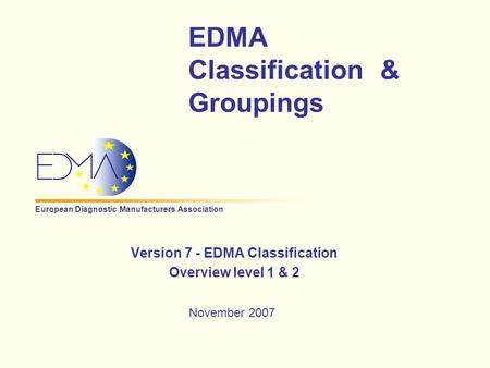 European Diagnostic Manufacturers Association EDMA Classification & Groupings Version 7 - EDMA Classification Overview level 1 & 2 November 2007.