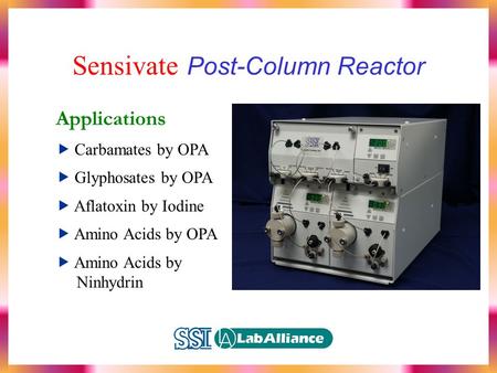 Sensivate Post-Column Reactor Applications  Carbamates by OPA  Glyphosates by OPA  Aflatoxin by Iodine  Amino Acids by OPA  Amino Acids by Ninhydrin.