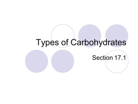Types of Carbohydrates Section 17.1. Four Types of Carbohydrates Monosaccharides  Contain a single sugar unit  Examples: glucose and fructose Disaccharides.