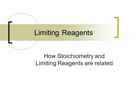 Limiting Reagents How Stoichiometry and Limiting Reagents are related.