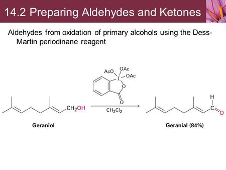 Aldehydes from oxidation of primary alcohols using the Dess- Martin periodinane reagent 14.2 Preparing Aldehydes and Ketones.