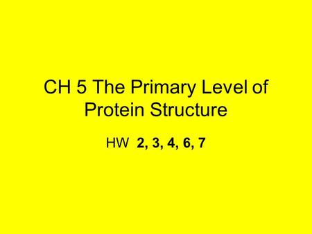 CH 5 The Primary Level of Protein Structure HW 2, 3, 4, 6, 7.
