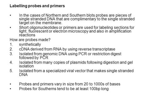 Labelling probes and primers In the cases of Northern and Southern blots probes are pieces of single stranded DNA that are complimentary to the single.