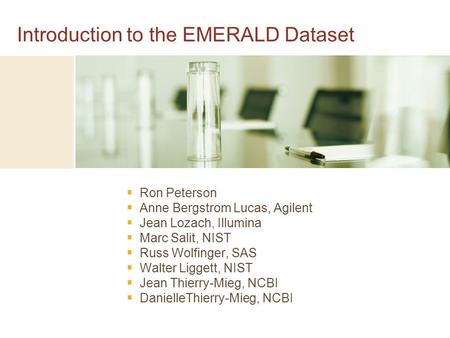 Introduction to the EMERALD Dataset  Ron Peterson  Anne Bergstrom Lucas, Agilent  Jean Lozach, Illumina  Marc Salit, NIST  Russ Wolfinger, SAS  Walter.