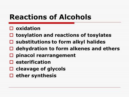 Reactions of Alcohols  oxidation  tosylation and reactions of tosylates  substitutions to form alkyl halides  dehydration to form alkenes and ethers.