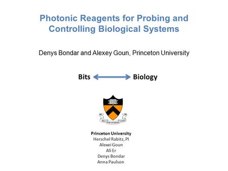 Photonic Reagents for Probing and Controlling Biological Systems Denys Bondar and Alexey Goun, Princeton University Princeton University Herschel Rabitz,