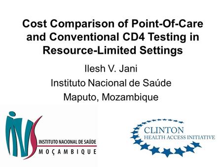 Cost Comparison of Point-Of-Care and Conventional CD4 Testing in Resource-Limited Settings Ilesh V. Jani Instituto Nacional de Saúde Maputo, Mozambique.