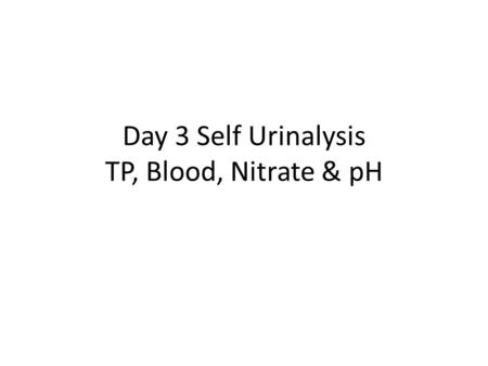 Day 3 Self Urinalysis TP, Blood, Nitrate & pH. Lungs and kidneys are major regulators of acid- base content First morning specimen slightly acidic at.