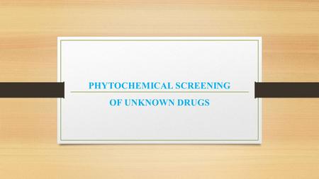 PHYTOCHEMICAL SCREENING OF UNKNOWN DRUGS. Phytochemistry is mainly concerned with enormous varieties of secondary plant metabolites which are biosynthesized.