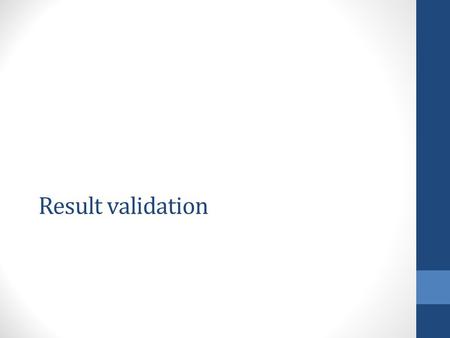 Result validation. Exercise 1 You’ve done an analysis to the best of your ability using the correct procedure. Is your answer correct? possibly, hopefully.