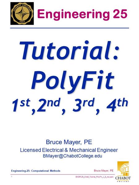 ENGR-25_Chp6_Tutorial_PolyFit_J_S_rsq.pptx 1 Bruce Mayer, PE Engineering-25: Computational Methods Bruce Mayer, PE Licensed Electrical & Mechanical Engineer.