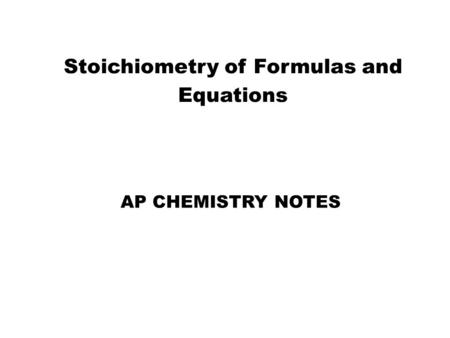 Stoichiometry of Formulas and Equations AP CHEMISTRY NOTES.