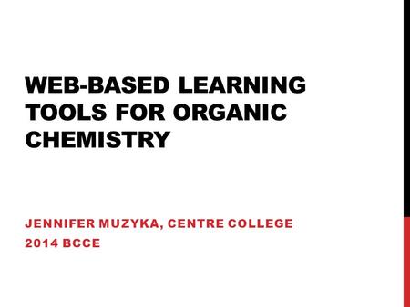 WEB-BASED LEARNING TOOLS FOR ORGANIC CHEMISTRY JENNIFER MUZYKA, CENTRE COLLEGE 2014 BCCE.