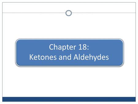 Chapter 18: Ketones and Aldehydes. Classes of Carbonyl Compounds.