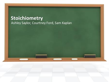 Stoichiometry Ashley Saylor, Courtney Ford, Sam Kaplan.