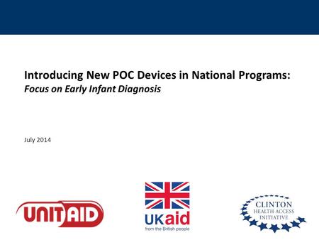 Introducing New POC Devices in National Programs: Focus on Early Infant Diagnosis July 2014.