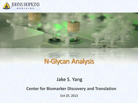 N-Glycan Analysis Jake S. Yang Oct 25, 2013 Center for Biomarker Discovery and Translation.