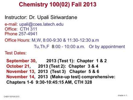 CHEM 100 Fall 2013. chapter 4 -1. Instructor: Dr. Upali Siriwardane   Office: CTH 311 Phone 257-4941 Office Hours: M,W, 8:00-9:30.