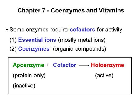 Prentice Hall c2002Chapter 71 Chapter 7 - Coenzymes and Vitamins Apoenzyme + Cofactor Holoenzyme (protein only)(active) (inactive) Some enzymes require.