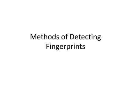 Methods of Detecting Fingerprints. 2 Types of Crime-Scene Prints 1. Visible Print- A fingerprint made when the finger deposits a visible material such.