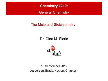 Chemistry 1210: General Chemistry Dr. Gina M. Florio 13 September 2012 Jespersen, Brady, Hyslop, Chapter 4 The Mole and Stoichiometry.