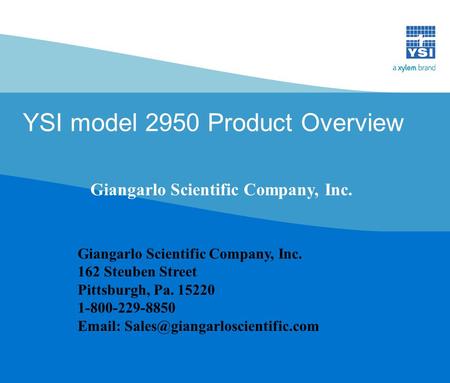 YSI model 2950 Product Overview Giangarlo Scientific Company, Inc. 162 Steuben Street Pittsburgh, Pa. 15220 1-800-229-8850