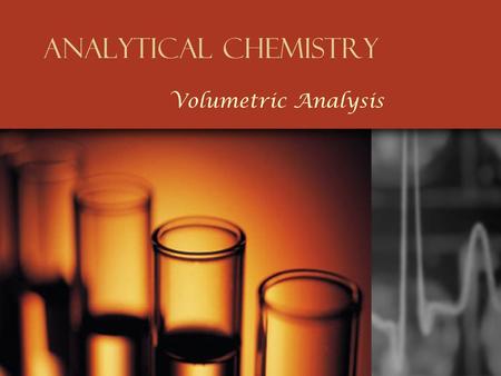 Analytical Chemistry Volumetric Analysis. Volumetric or titrimetric analysis are among the most useful and accurate analytical techniques, especially.