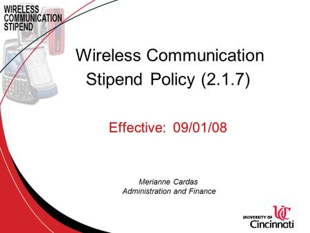 Wireless Communication Stipend Policy (2.1.7) Effective: 09/01/08 Merianne Cardas Administration and Finance.