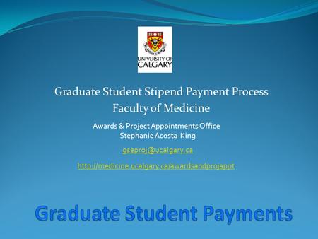 Graduate Student Stipend Payment Process Faculty of Medicine Awards & Project Appointments Office Stephanie Acosta-King