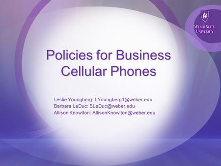 Policies for Business Cellular Phones Leslie Youngberg: Barbara LeDuc: Allison Knowlton: