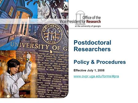 Postdoctoral Researchers Policy & Procedures Effective July 1, 2008 www.ovpr.uga.edu/forms/#pra.