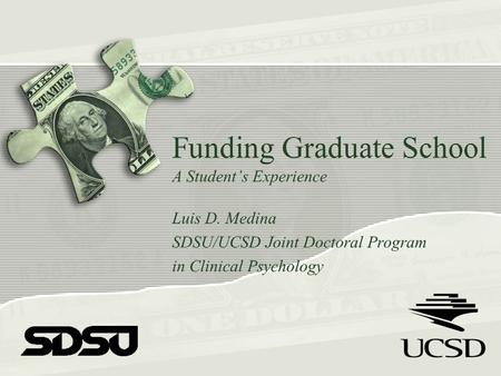 Funding Graduate School A Student’s Experience Luis D. Medina SDSU/UCSD Joint Doctoral Program in Clinical Psychology.