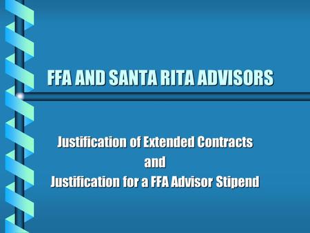 FFA AND SANTA RITA ADVISORS Justification of Extended Contracts and Justification for a FFA Advisor Stipend.