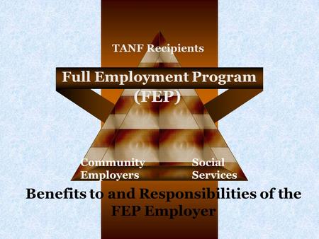 Full Employment Program Community Employers Social Services TANF Recipients (FEP) Benefits to and Responsibilities of the FEP Employer.