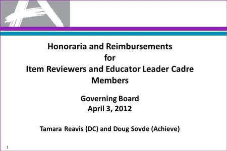 Honoraria and Reimbursements for Item Reviewers and Educator Leader Cadre Members Governing Board April 3, 2012 Tamara Reavis (DC) and Doug Sovde (Achieve)