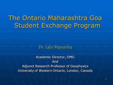 The Ontario Maharashtra Goa Student Exchange Program Dr. Lalu Mansinha Academic Director, OMG And Adjunct Research Professor of Geophysics University of.