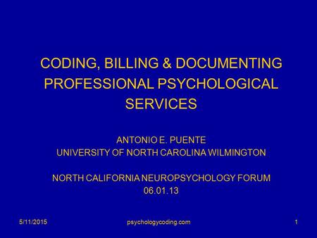 CODING, BILLING & DOCUMENTING PROFESSIONAL PSYCHOLOGICAL SERVICES ANTONIO E. PUENTE UNIVERSITY OF NORTH CAROLINA WILMINGTON NORTH CALIFORNIA NEUROPSYCHOLOGY.