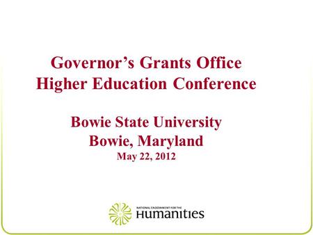 Governor’s Grants Office Higher Education Conference Bowie State University Bowie, Maryland May 22, 2012.