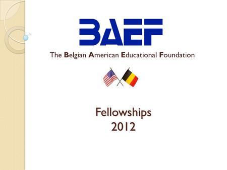 Fellowships 2012 The Belgian American Educational Foundation.