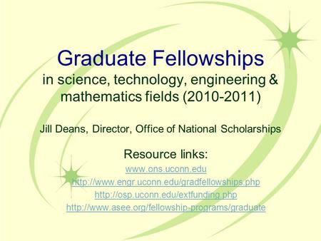 Graduate Fellowships in science, technology, engineering & mathematics fields (2010-2011) Jill Deans, Director, Office of National Scholarships Resource.