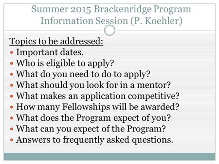 Summer 2015 Brackenridge Program Information Session (P. Koehler) Topics to be addressed: Important dates. Who is eligible to apply? What do you need to.