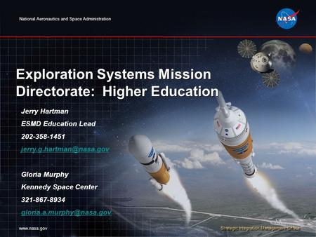 National Aeronautics and Space Administration www.nasa.gov Strategic Integration Management Office Exploration Systems Mission Directorate: Higher Education.