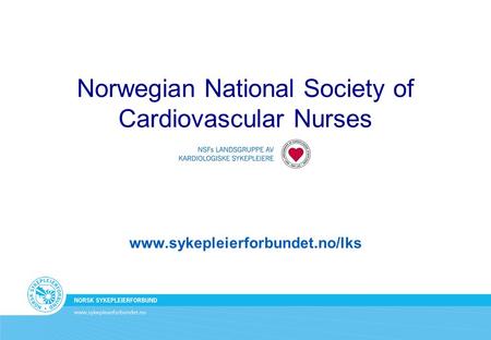 Norwegian National Society of Cardiovascular Nurses www.sykepleierforbundet.no/lks.