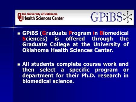 GPiBS (Graduate Program in Biomedical Sciences) is offered through the Graduate College at the University of Oklahoma Health Sciences Center. All students.