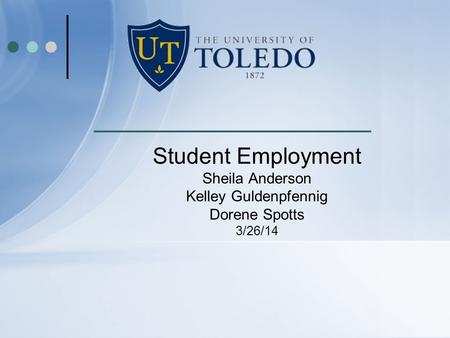 Student Employment Sheila Anderson Kelley Guldenpfennig Dorene Spotts 3/26/14.