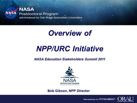 Bob Gibson, NPP Director Overview of NPP/URC Initiative NASA Education Stakeholders Summit 2011 Overview of NPP/URC Initiative NASA Education Stakeholders.