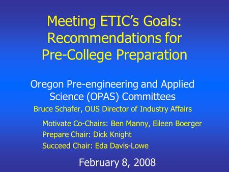 Meeting ETIC’s Goals: Recommendations for Pre-College Preparation Oregon Pre-engineering and Applied Science (OPAS) Committees Bruce Schafer, OUS Director.