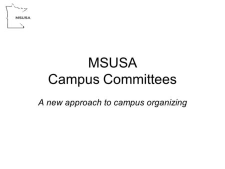 MSUSA Campus Committees A new approach to campus organizing.