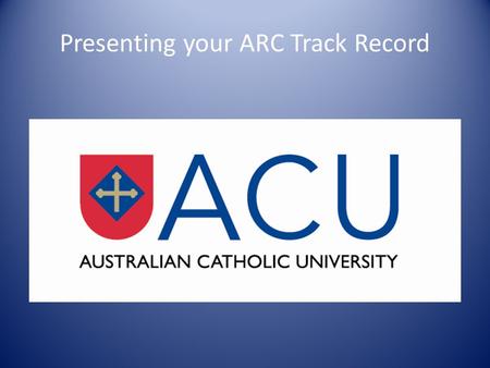 Presenting your ARC Track Record. Some issues to consider when preparing your application National Competitive Grants – Australian Research Council -Proposal.
